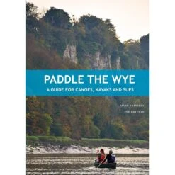 Paddle The Wye: A Guide For Canoes, Kayaks And SUPS