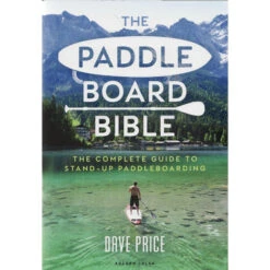 Paddle Board Bible: The Complete Guide To Stand-Up Paddleboarding